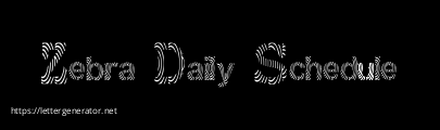 Zebra Daily Schedule