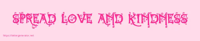 SPREAD LOVE AND KINDNESS